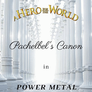 A Hero For The World : Pachelbel's Canon in Power Metal